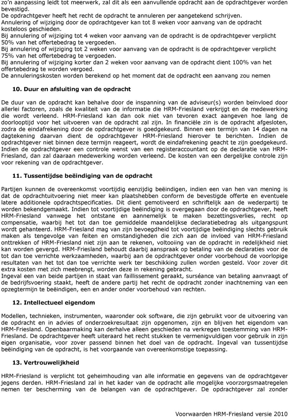 Bij annulering of wijziging tot 4 weken voor aanvang van de opdracht is de opdrachtgever verplicht 50% van het offertebedrag te vergoeden.