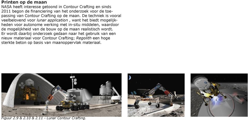 De techniek is vooral veelbelovend voor lunar application, want het biedt mogelijkheden voor autonome werking met in-situ middelen, waardoor de