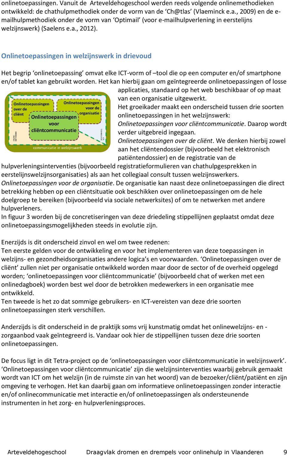 Het kan hierbij gaan om geïntegreerde onlinetoepassingen of losse applicaties, standaard op het web beschikbaar of op maat van een organisatie uitgewerkt.