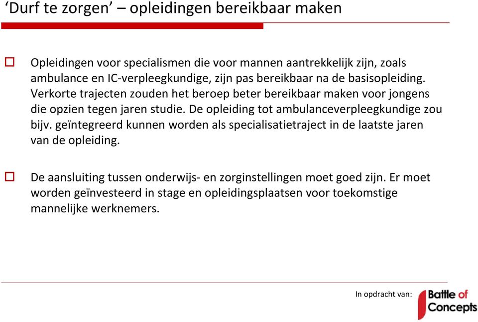 De opleiding tot ambulanceverpleegkundige zou bijv. geïntegreerd kunnen worden als specialisatietraject in de laatste jaren van de opleiding.