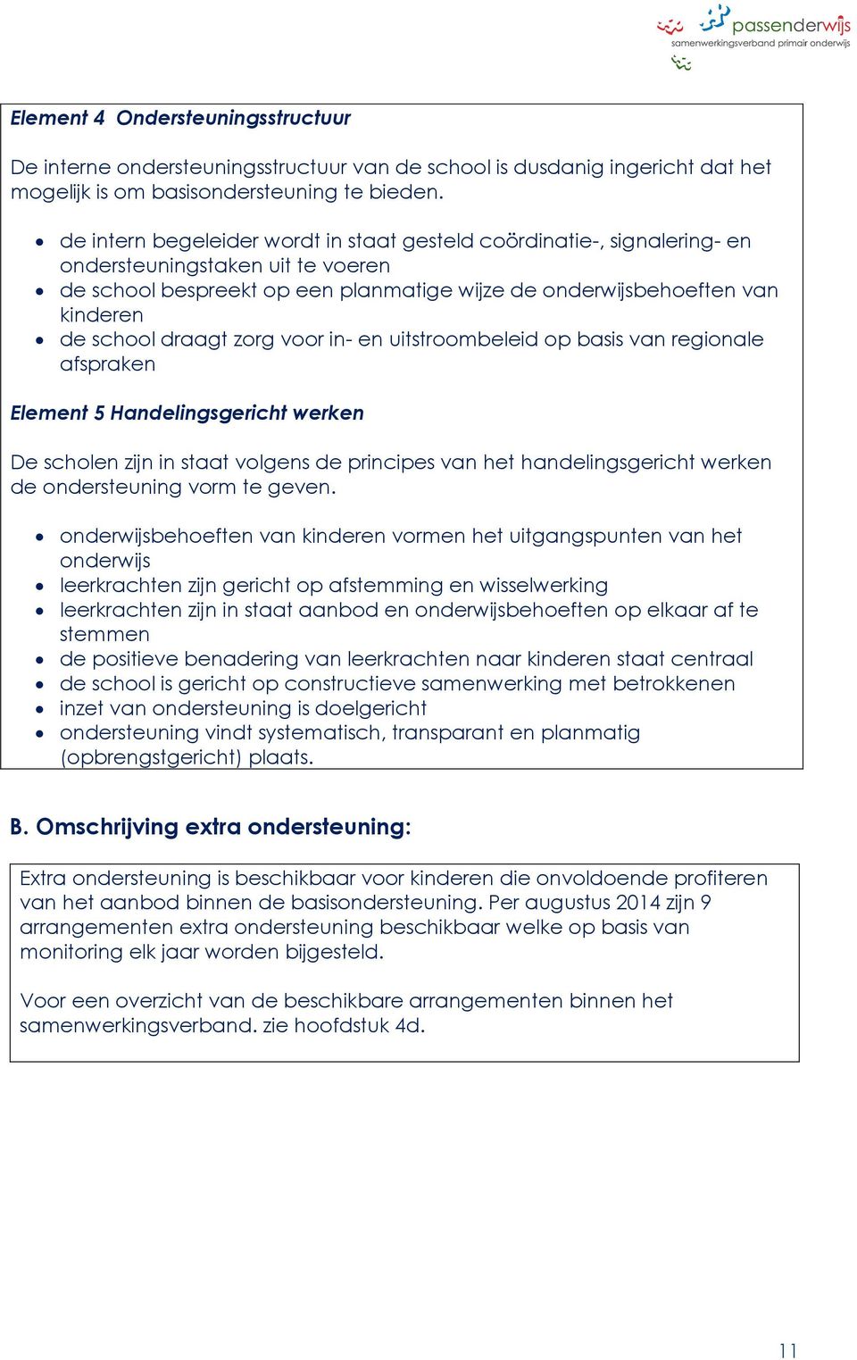 draagt zorg voor in- en uitstroombeleid op basis van regionale afspraken Element 5 Handelingsgericht werken De scholen zijn in staat volgens de principes van het handelingsgericht werken de