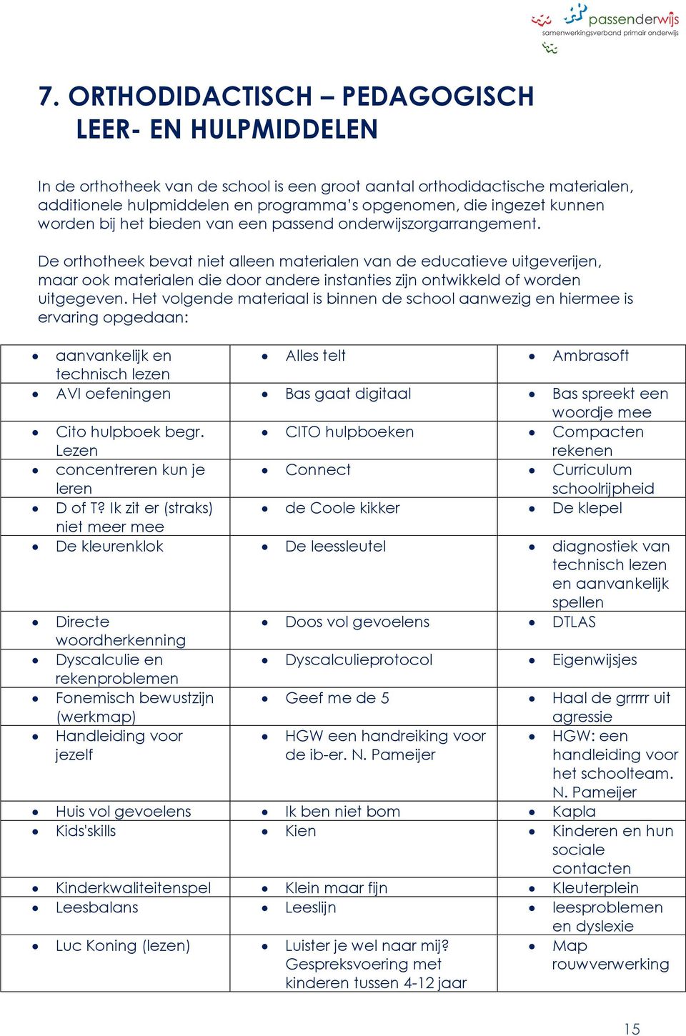 De orthotheek bevat niet alleen materialen van de educatieve uitgeverijen, maar ook materialen die door andere instanties zijn ontwikkeld of worden uitgegeven.