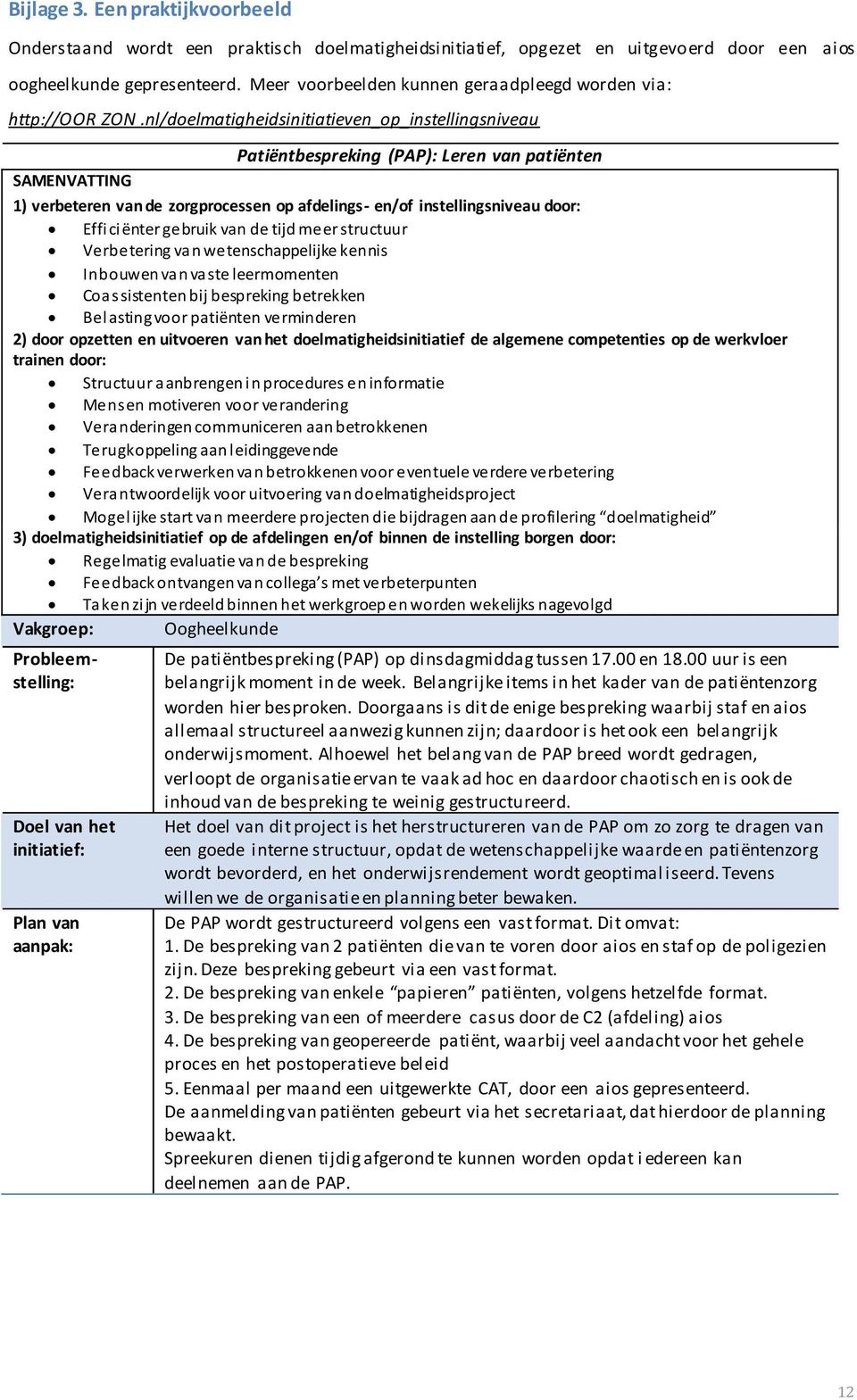 nl/doelmatigheidsinitiatieven_op_instellingsniveau Patiëntbespreking (PAP): Leren van patiënten SAMENVATTING 1) verbeteren van de zorgprocessen op afdelings- en/of instellingsniveau door: Efficiënter