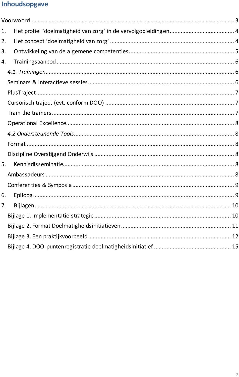 2 Ondersteunende Tools... 8 Format... 8 Discipline Overstijgend Onderwijs... 8 5. Kennisdisseminatie... 8 Ambassadeurs... 8 Conferenties & Symposia... 9 6. Epiloog... 9 7. Bijlagen.