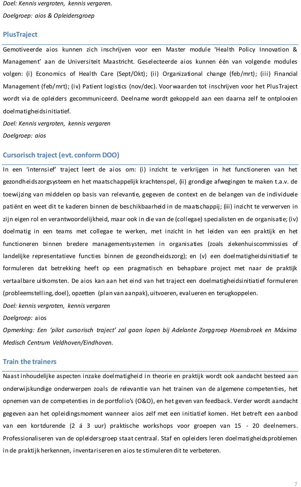 Geselecteerde aios kunnen één van volgende modules volgen: (i) Economics of Health Care (Sept/Okt); (ii) Organizational change (feb/mrt); (iii) Financial Management (feb/mrt); (iv) Patient logistics