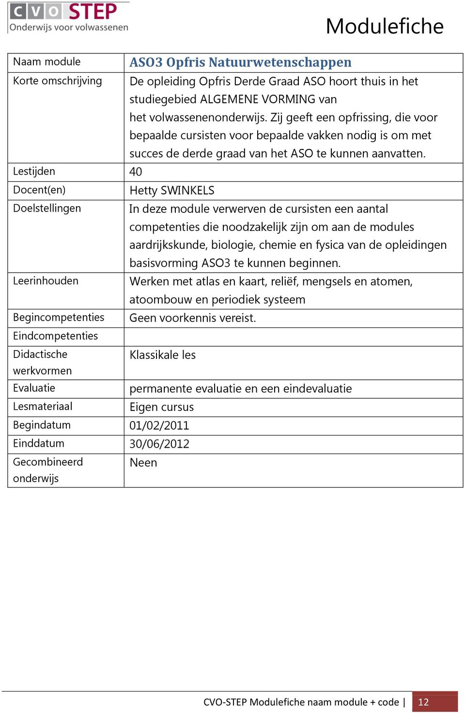 Lestijden 40 Docent(en) Hetty SWINKELS Doelstellingen In deze module verwerven de cursisten een aantal competenties die noodzakelijk zijn om aan de modules aardrijkskunde, biologie, chemie en fysica