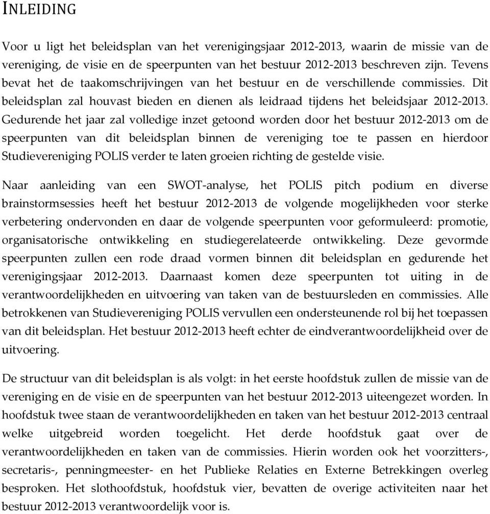 Gedurende het jaar zal volledige inzet getoond worden door het bestuur 2012-2013 om de speerpunten van dit beleidsplan binnen de vereniging toe te passen en hierdoor Studievereniging POLIS verder te