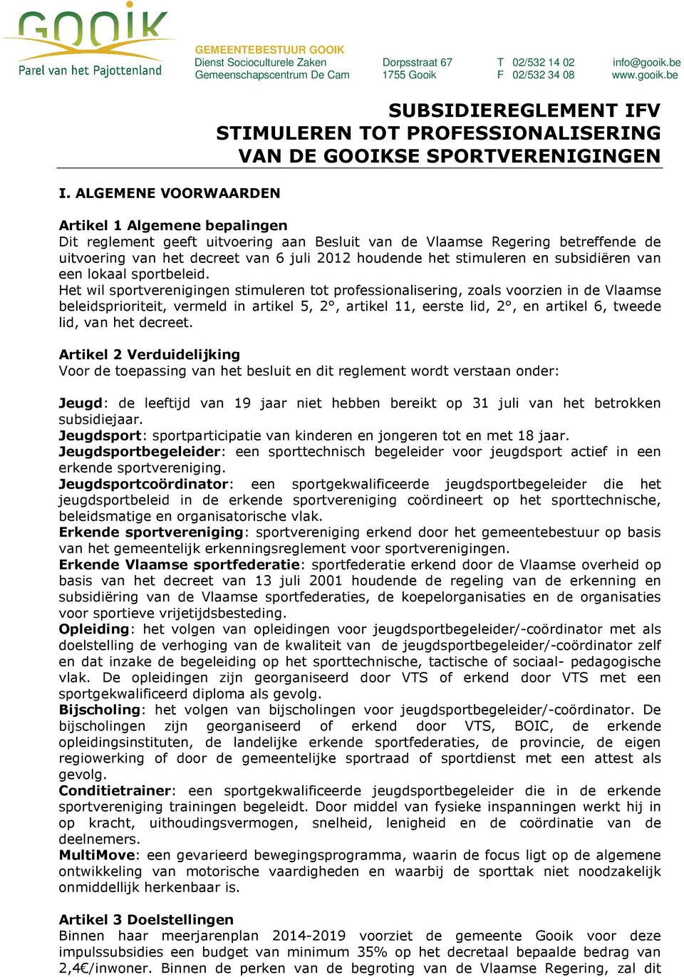 Het wil sprtverenigingen stimuleren tt prfessinalisering, zals vrzien in de Vlaamse beleidspririteit, vermeld in artikel 5, 2, artikel 11, eerste lid, 2, en artikel 6, tweede lid, van het decreet.