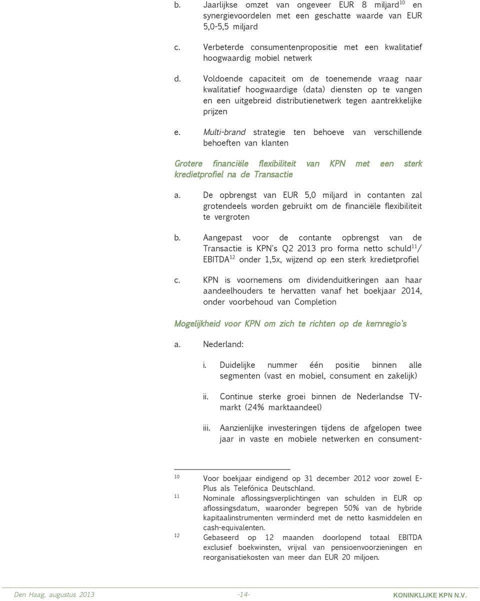 Voldoende capaciteit om de toenemende vraag naar kwalitatief hoogwaardige (data) diensten op te vangen en een uitgebreid distributienetwerk tegen aantrekkelijke prijzen e.