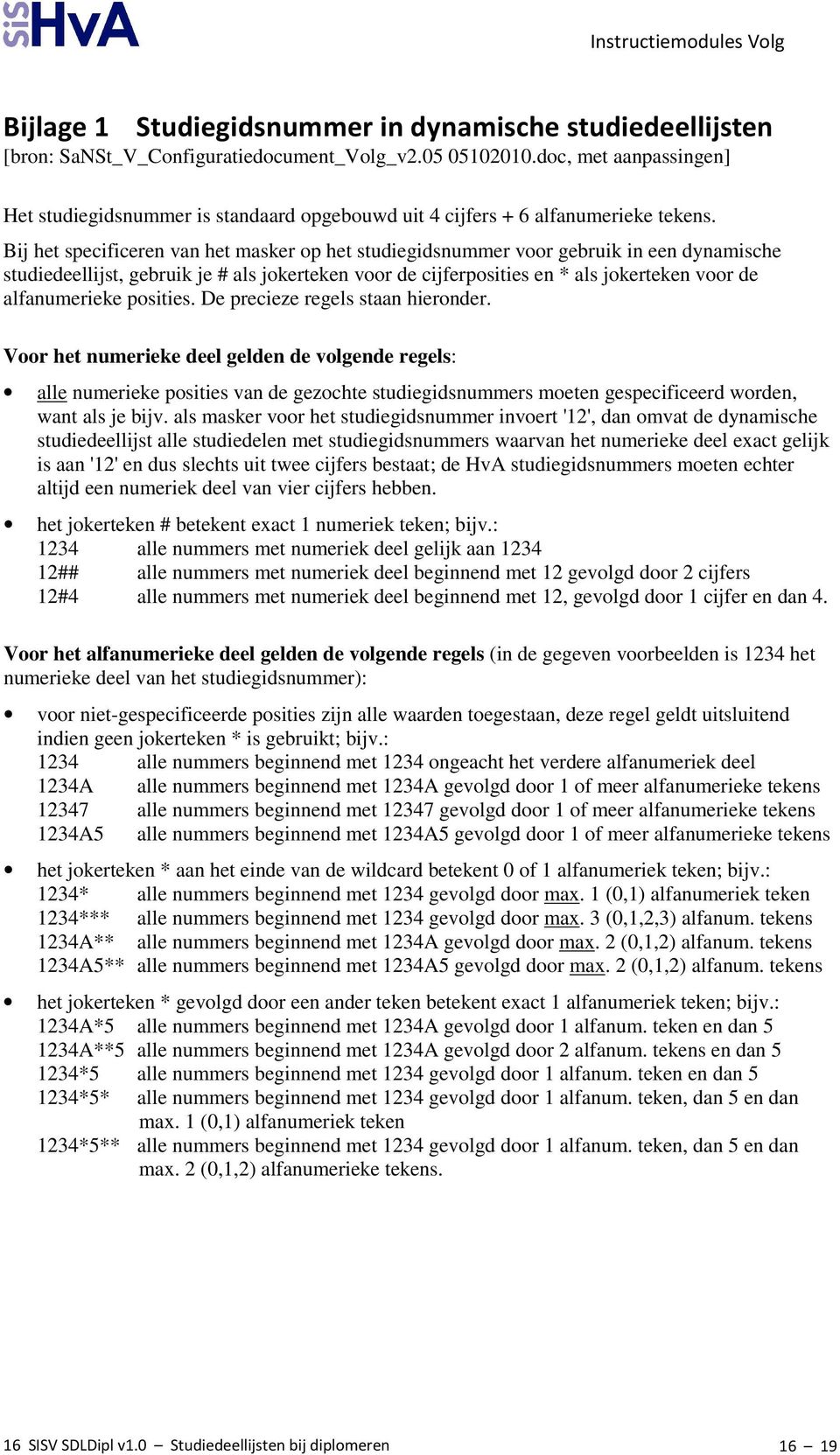 Bij het specificeren van het masker op het studiegidsnummer voor gebruik in een dynamische studiedeellijst, gebruik je # als jokerteken voor de cijferposities en * als jokerteken voor de