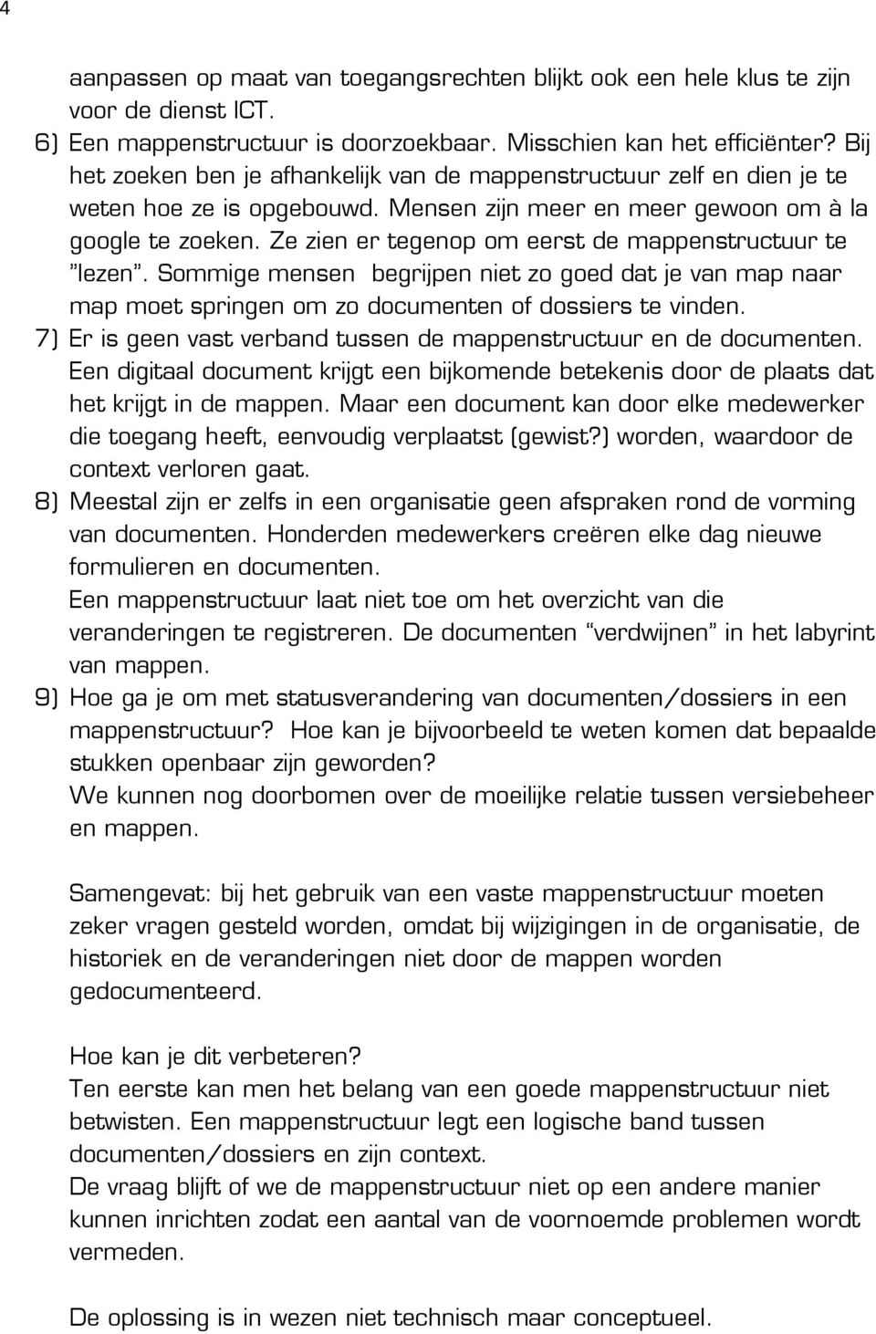 Ze zien er tegenop om eerst de mappenstructuur te lezen. Sommige mensen begrijpen niet zo goed dat je van map naar map moet springen om zo documenten of dossiers te vinden.