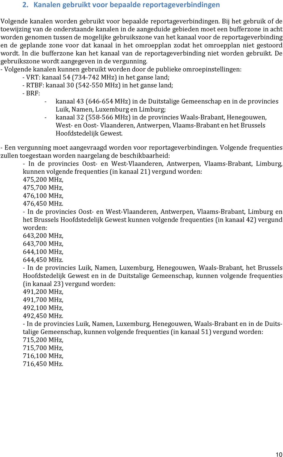 reportageverbinding en de geplande zone voor dat kanaal in het omroepplan zodat het omroepplan niet gestoord wordt. In die bufferzone kan het kanaal van de reportageverbinding niet worden gebruikt.