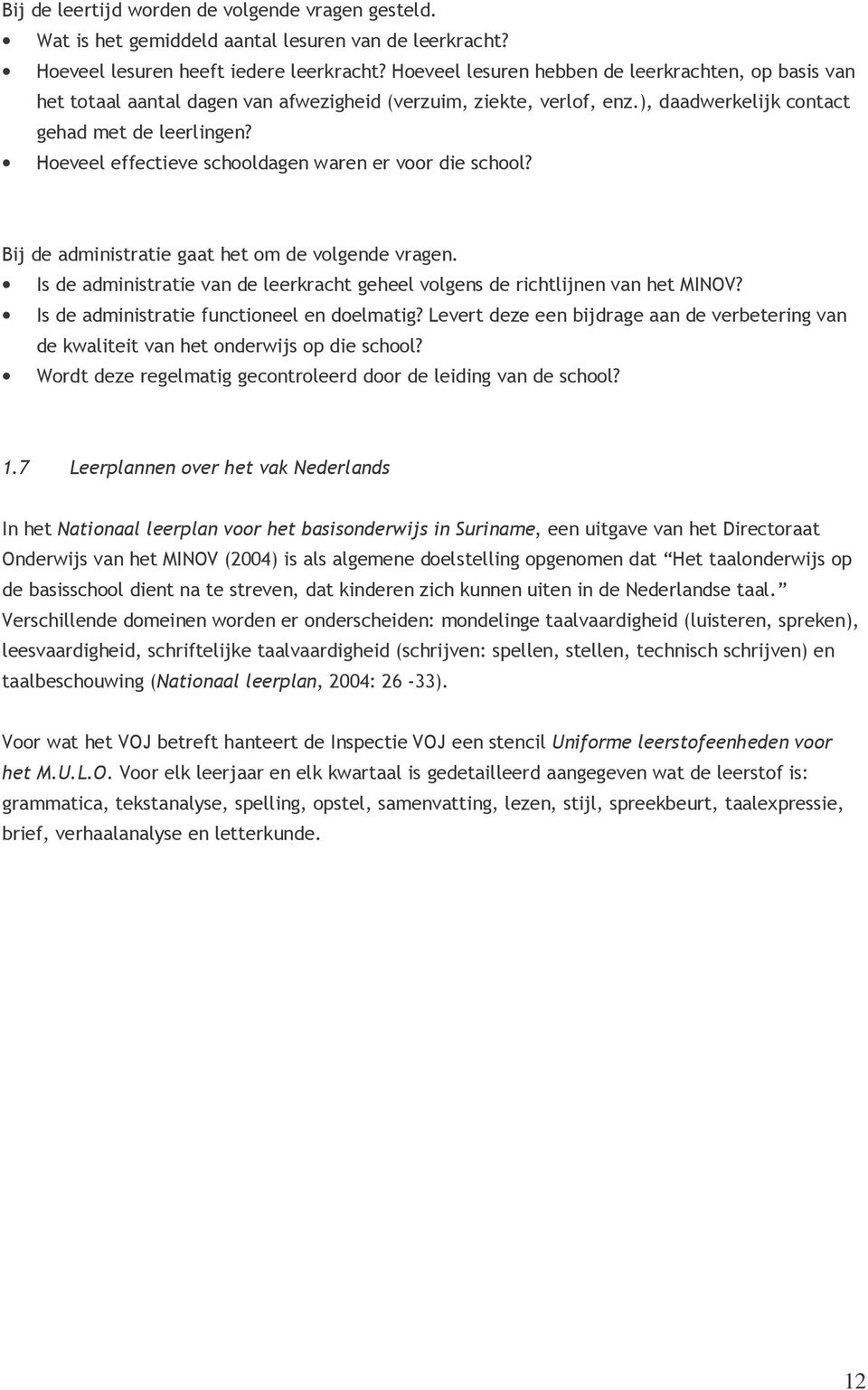 Hoeveel effectieve schooldagen waren er voor die school? Bij de administratie gaat het om de volgende vragen. Is de administratie van de leerkracht geheel volgens de richtlijnen van het MINOV?