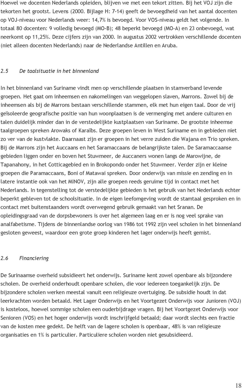 In totaal 80 docenten: 9 volledig bevoegd (MO-B); 48 beperkt bevoegd (MO-A) en 23 onbevoegd, wat neerkomt op 11,25%. Deze cijfers zijn van 2000.