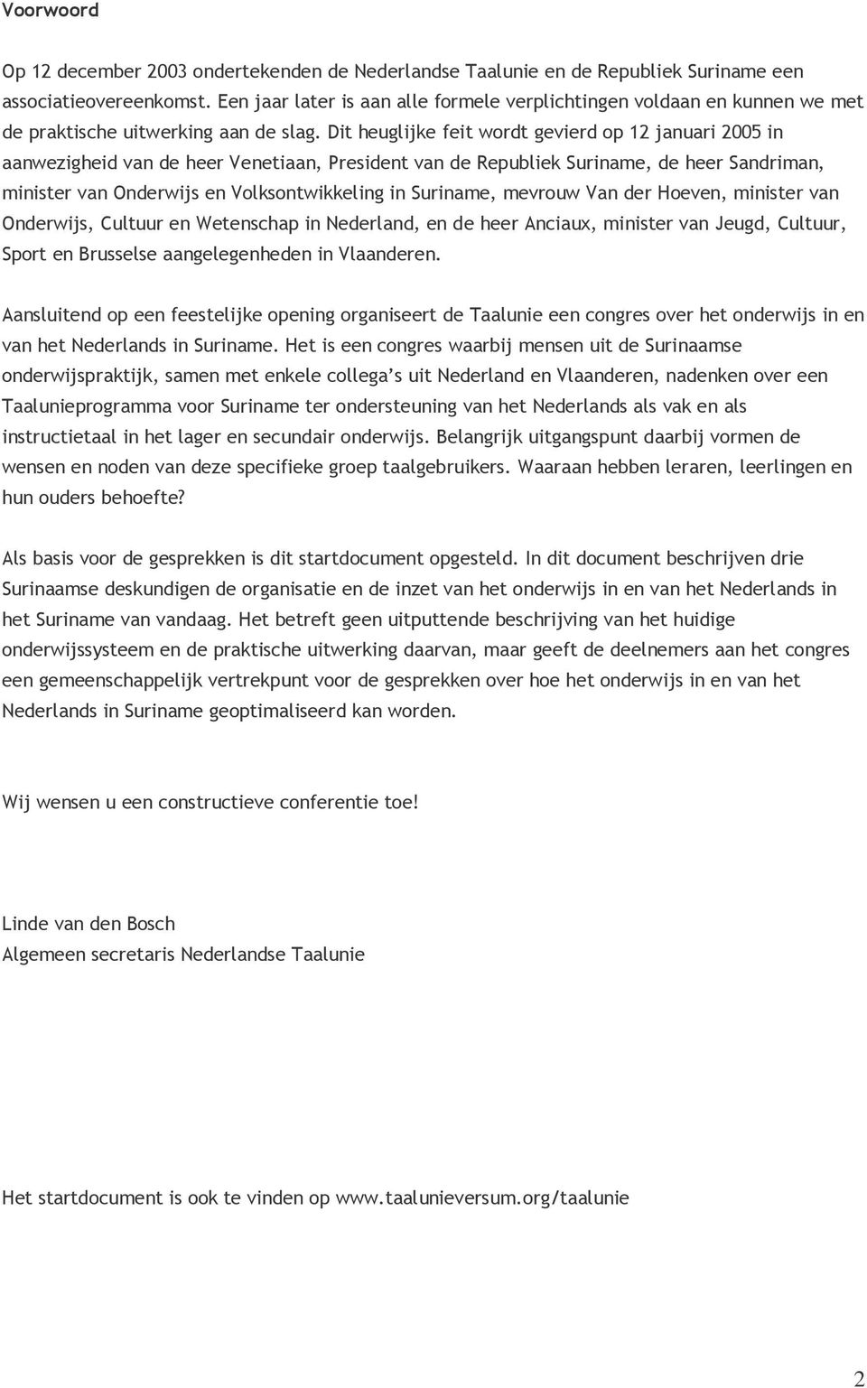 Dit heuglijke feit wordt gevierd op 12 januari 2005 in aanwezigheid van de heer Venetiaan, President van de Republiek Suriname, de heer Sandriman, minister van Onderwijs en Volksontwikkeling in