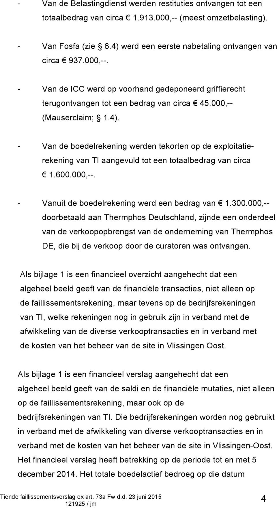 - Van de boedelrekening werden tekorten op de exploitatierekening van TI aangevuld tot een totaalbedrag van circa 1.600.000,--. - Vanuit de boedelrekening werd een bedrag van 1.300.