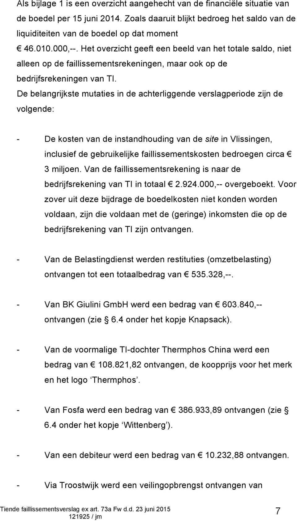 De belangrijkste mutaties in de achterliggende verslagperiode zijn de volgende: - De kosten van de instandhouding van de site in Vlissingen, inclusief de gebruikelijke faillissementskosten bedroegen