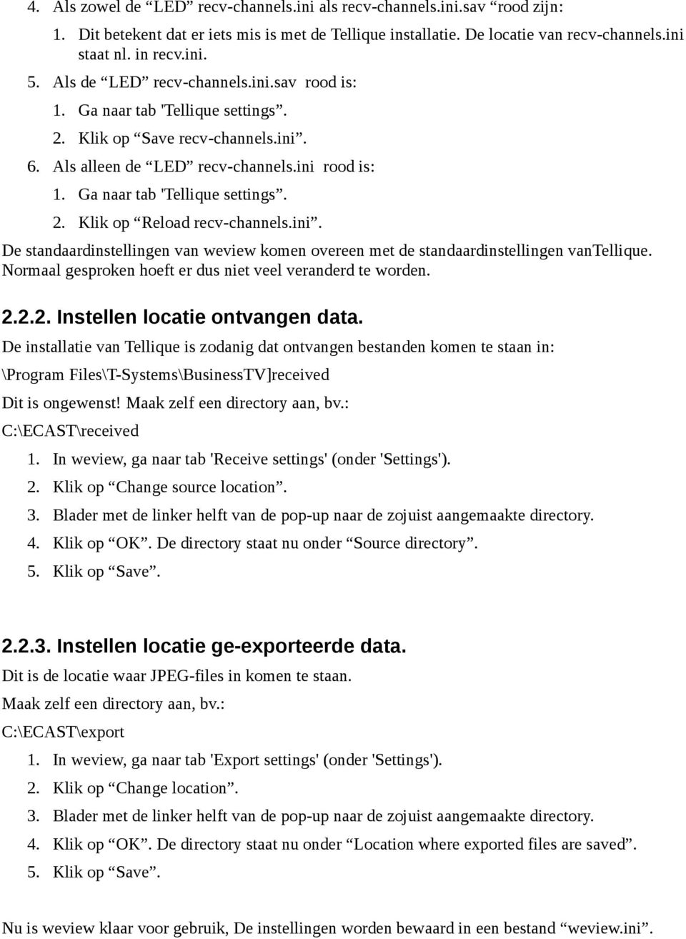 ini. De standaardinstellingen van weview komen overeen met de standaardinstellingen vantellique. Normaal gesproken hoeft er dus niet veel veranderd te worden. 2.2.2. Instellen locatie ontvangen data.