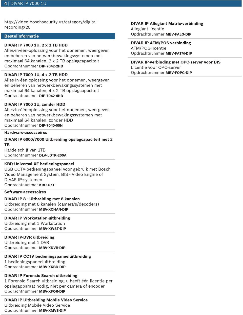 kanalen, 4 x 2 TB opslagcapaciteit Opdrachtnmmer DIP-7042-4HD DIVAR IP Allegiant Matrix-verbinding Allegiant-licentie Opdrachtnmmer MBV-FALG-DIP DIVAR IP ATM/POS-verbinding ATM/POS-licentie