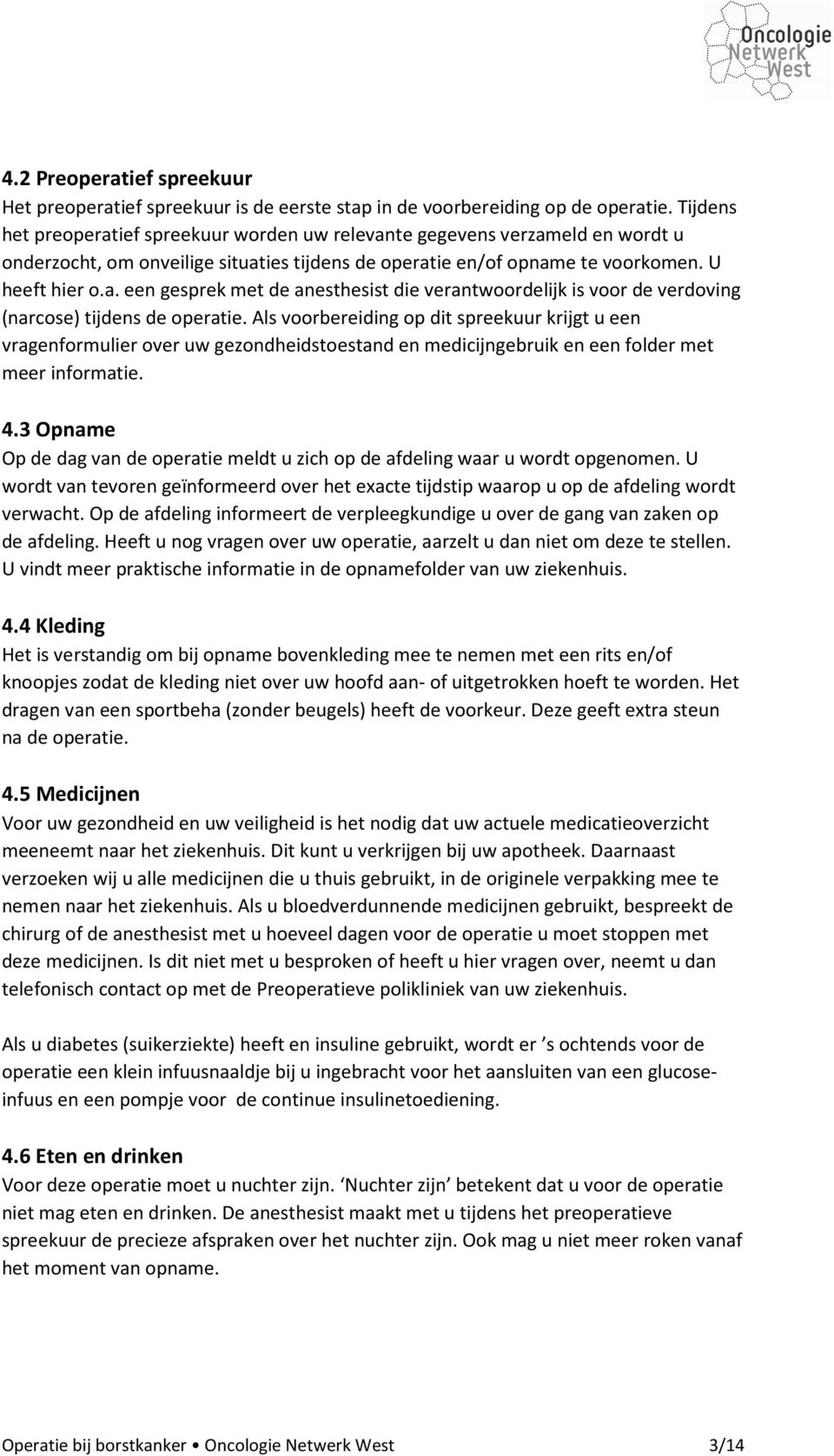 Als voorbereiding op dit spreekuur krijgt u een vragenformulier over uw gezondheidstoestand en medicijngebruik en een folder met meer informatie. 4.