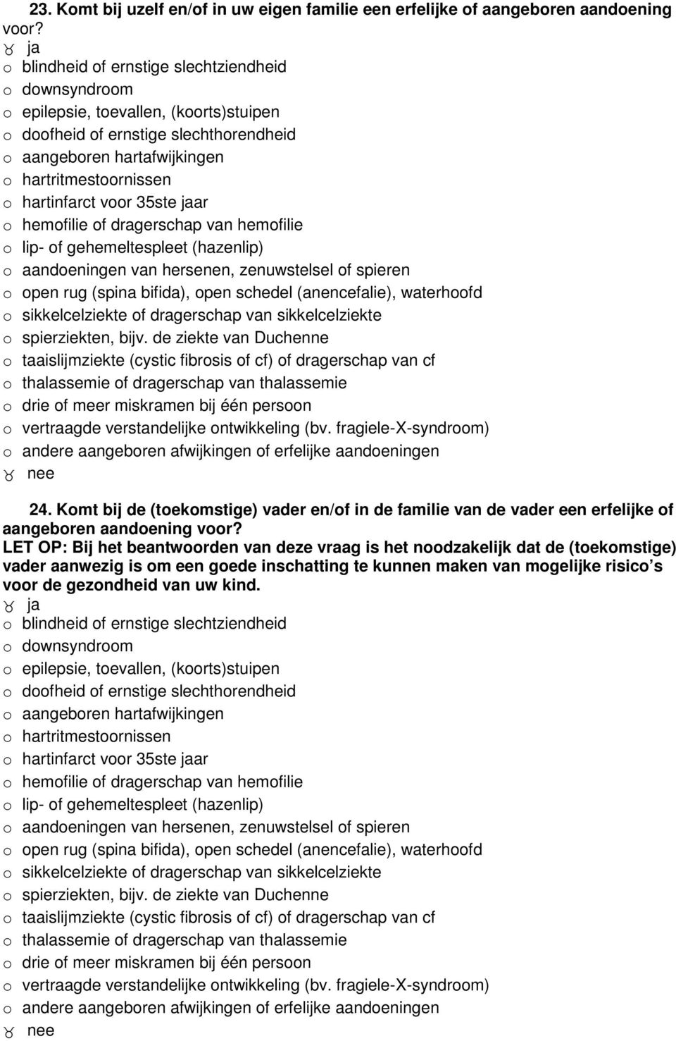 hartinfarct voor 35ste jaar o hemofilie of dragerschap van hemofilie o lip- of gehemeltespleet (hazenlip) o aandoeningen van hersenen, zenuwstelsel of spieren o open rug (spina bifida), open schedel