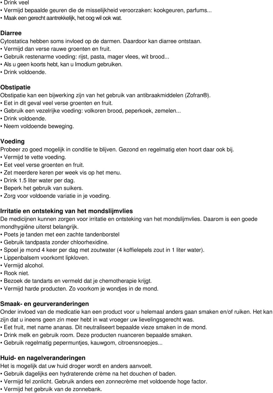 Drink voldoende. Obstipatie Obstipatie kan een bijwerking zijn van het gebruik van antibraakmiddelen (Zofran ). Eet in dit geval veel verse groenten en fruit.