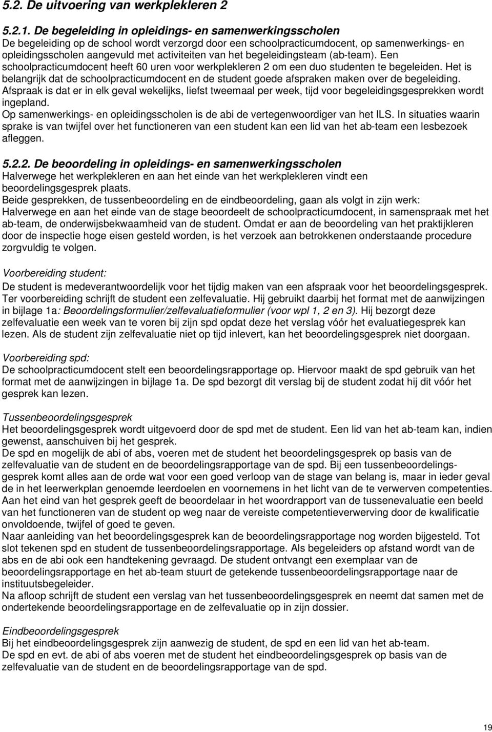 (ab-team). E schoolpracticumdoct heeft 60 ur voor werkplekler 2 om e duo studt te begeleid. Het is belangrijk dat de schoolpracticumdoct de studt goede afsprak mak over de begeleiding.