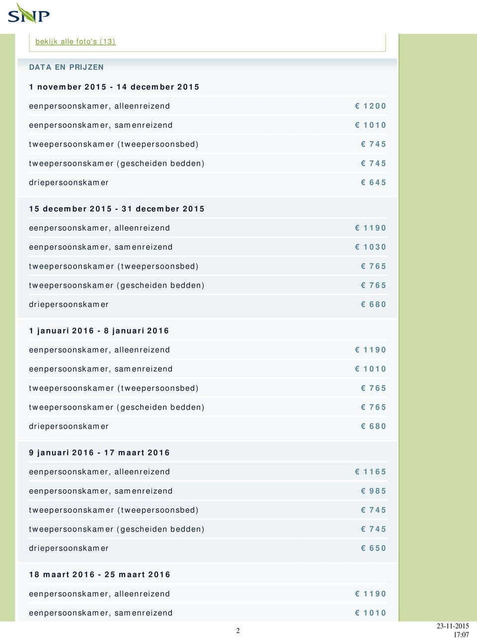 (tweepersoonsbed) 765 tweepersoonskamer (gescheiden bedden) 765 driepersoonskamer 680 1 januari 2016-8 januari 2016 eenpersoonskamer, alleenreizend 1190 eenpersoonskamer, samenreizend 1010