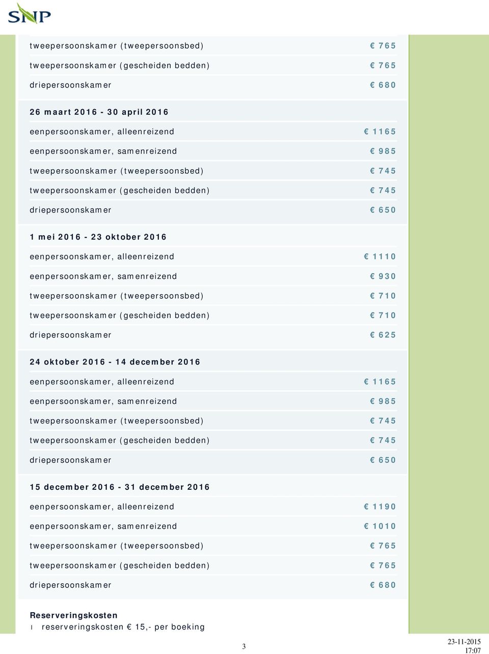 samenreizend 930 tweepersoonskamer (tweepersoonsbed) 710 tweepersoonskamer (gescheiden bedden) 710 driepersoonskamer 625 24 oktober 2016-14 december 2016 eenpersoonskamer, alleenreizend 1165