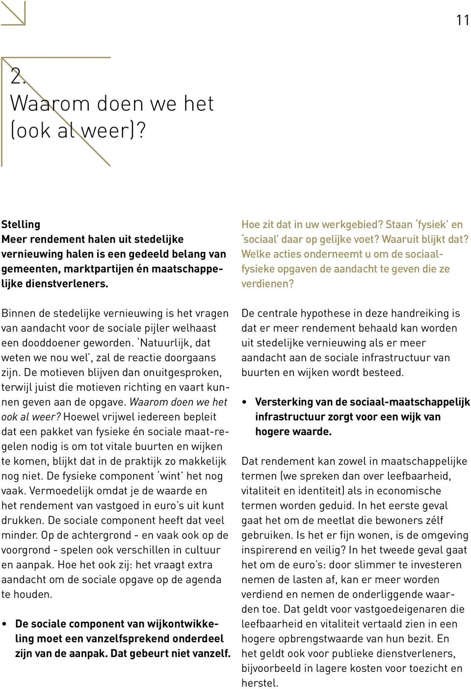 De motieven blijven dan onuitgesproken, terwijl juist die motieven richting en vaart kunnen geven aan de opgave. Waarom doen we het ook al weer?