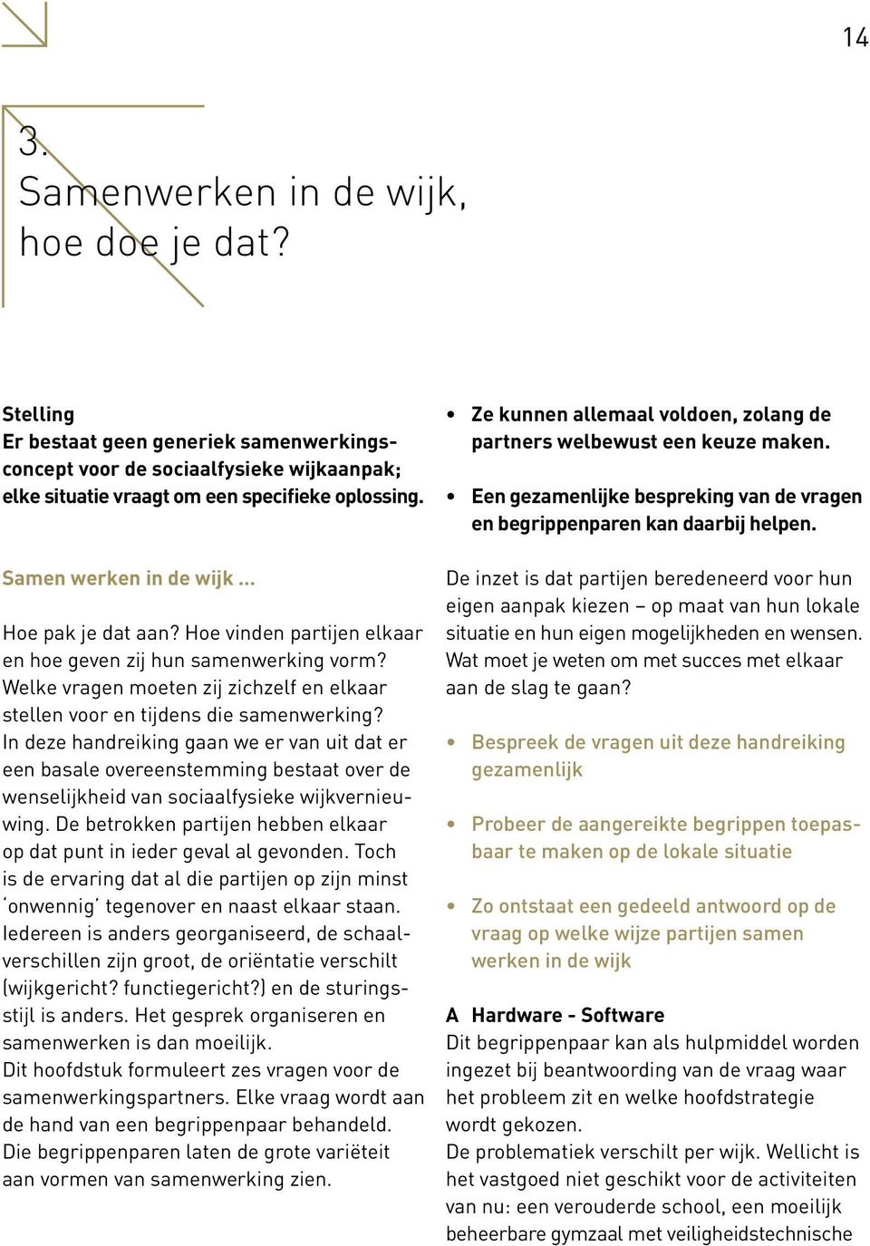 In deze handreiking gaan we er van uit dat er een basale overeenstemming bestaat over de wenselijkheid van sociaalfysieke wijkvernieuwing.