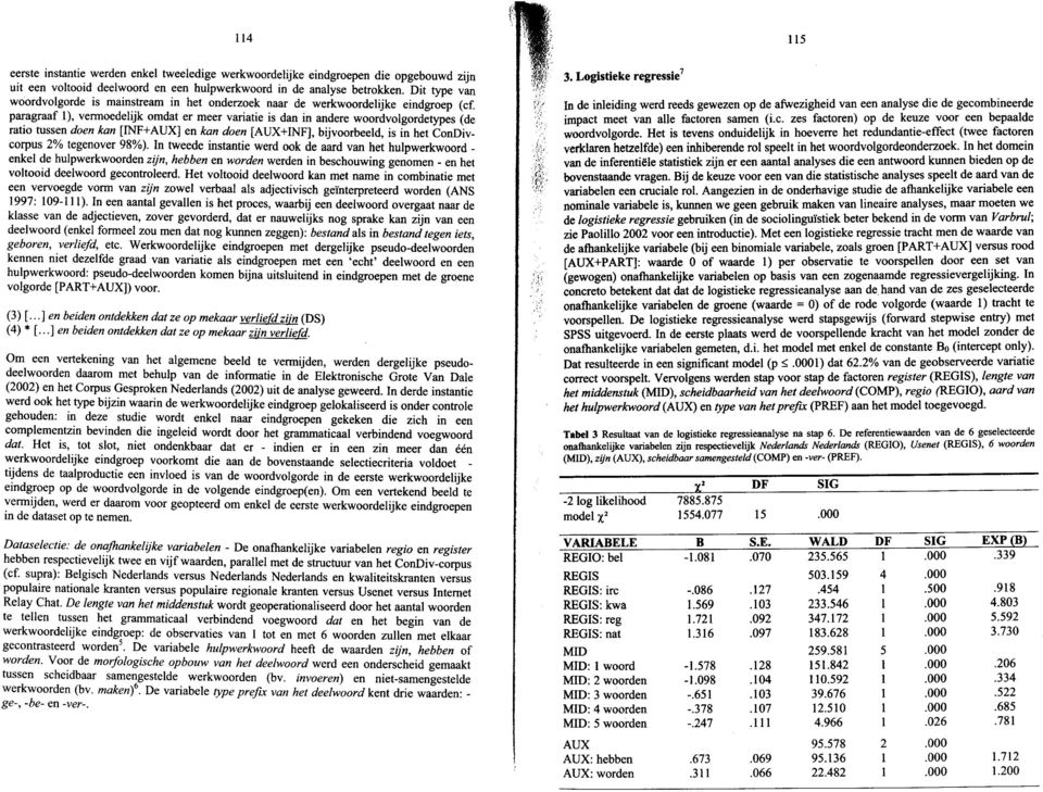 paragraaf l), vermoedelijk omdat er meer variatie is dan in andere woordvolgordetypes (de ratio tussen doen kan [MF+AUX] en kan doen [AUX+MF], bijvoorbeeld, is in het ConDivcorpus 2% tegenover 98%).