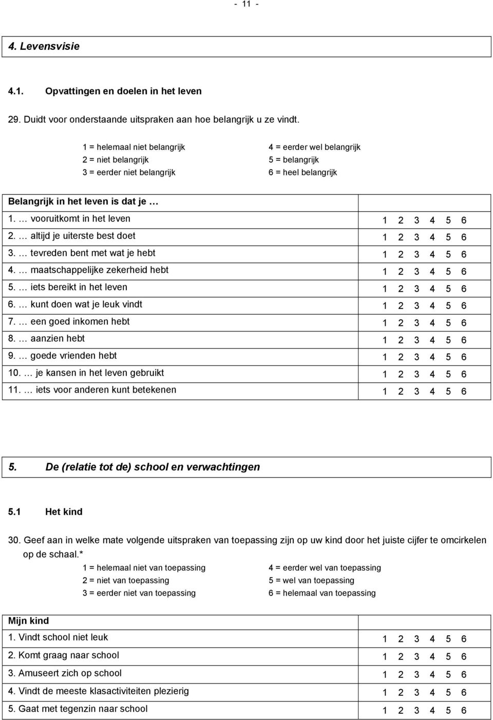 vooruitkomt in het leven 1 2 3 4 5 6 2. altijd je uiterste best doet 1 2 3 4 5 6 3. tevreden bent met wat je hebt 1 2 3 4 5 6 4. maatschappelijke zekerheid hebt 1 2 3 4 5 6 5.