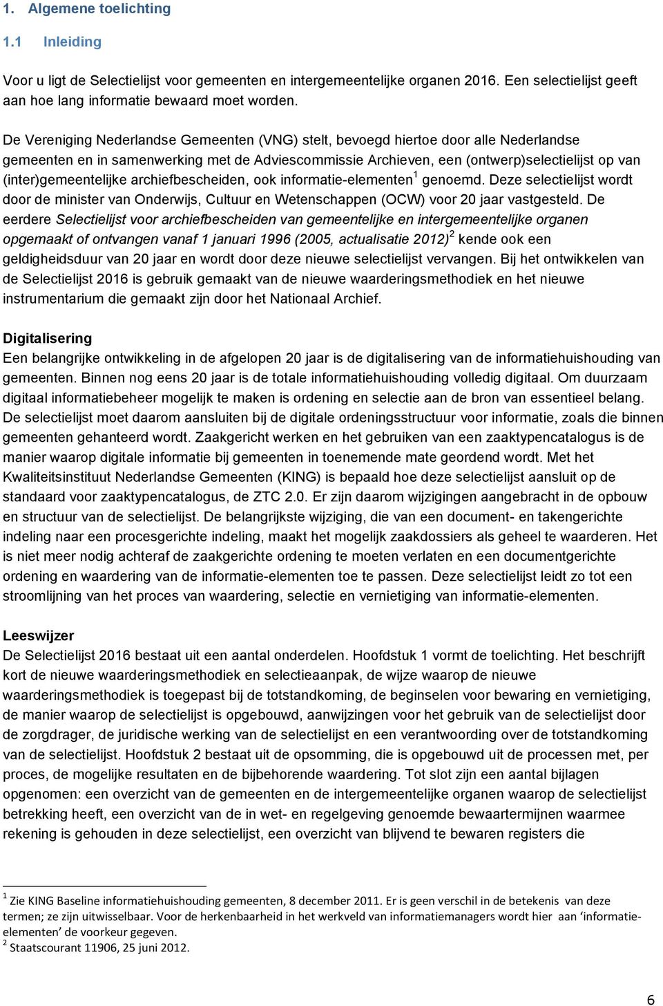 (inter)gemeentelijke archiefbescheiden, ook informatie-elementen 1 genoemd. Deze selectielijst wordt door de minister van Onderwijs, Cultuur en Wetenschappen (OCW) voor 20 jaar vastgesteld.