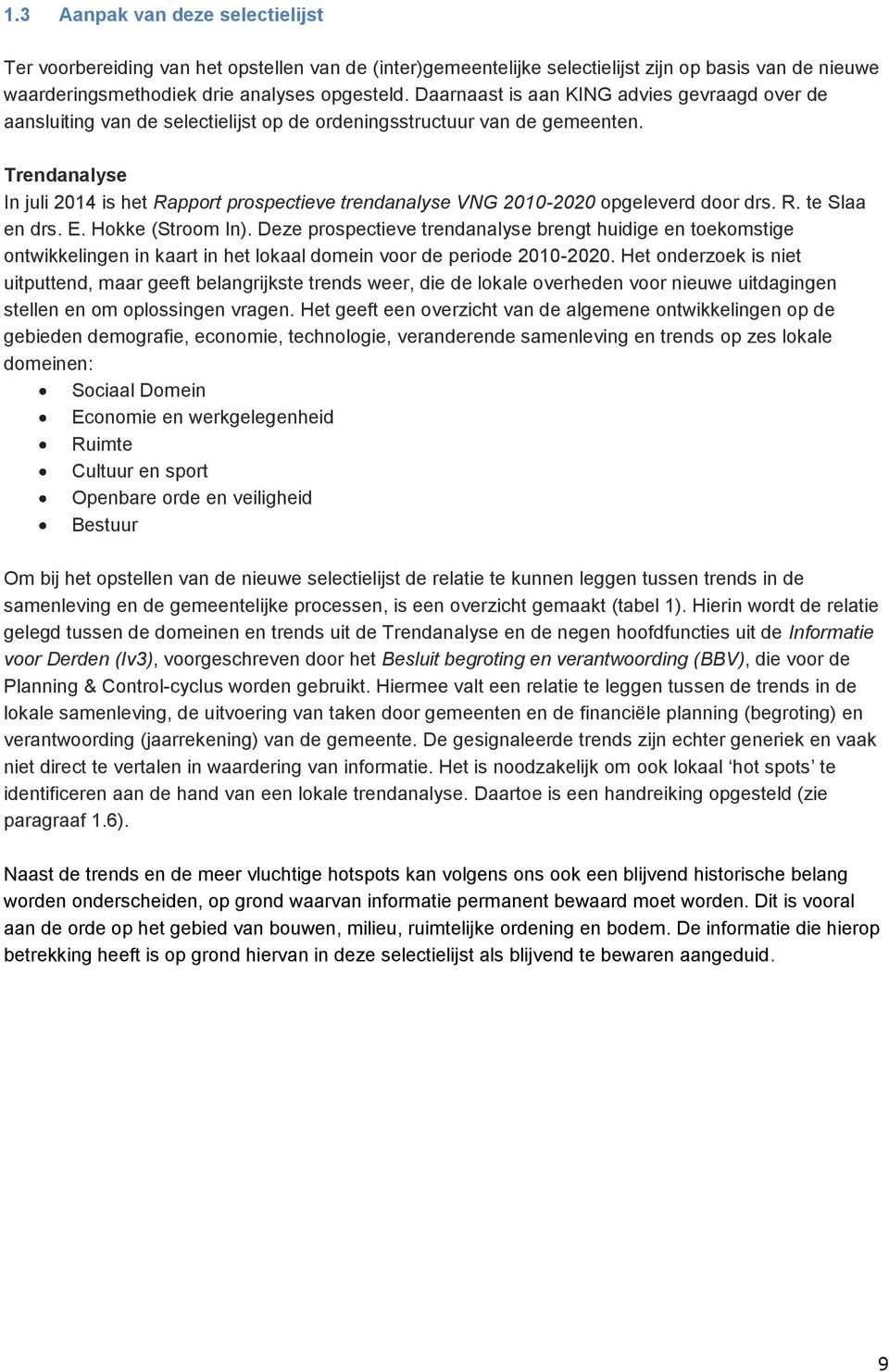 Trendanalyse In juli 2014 is het Rapport prospectieve trendanalyse VNG 2010-2020 opgeleverd door drs. R. te Slaa en drs. E. Hokke (Stroom In).