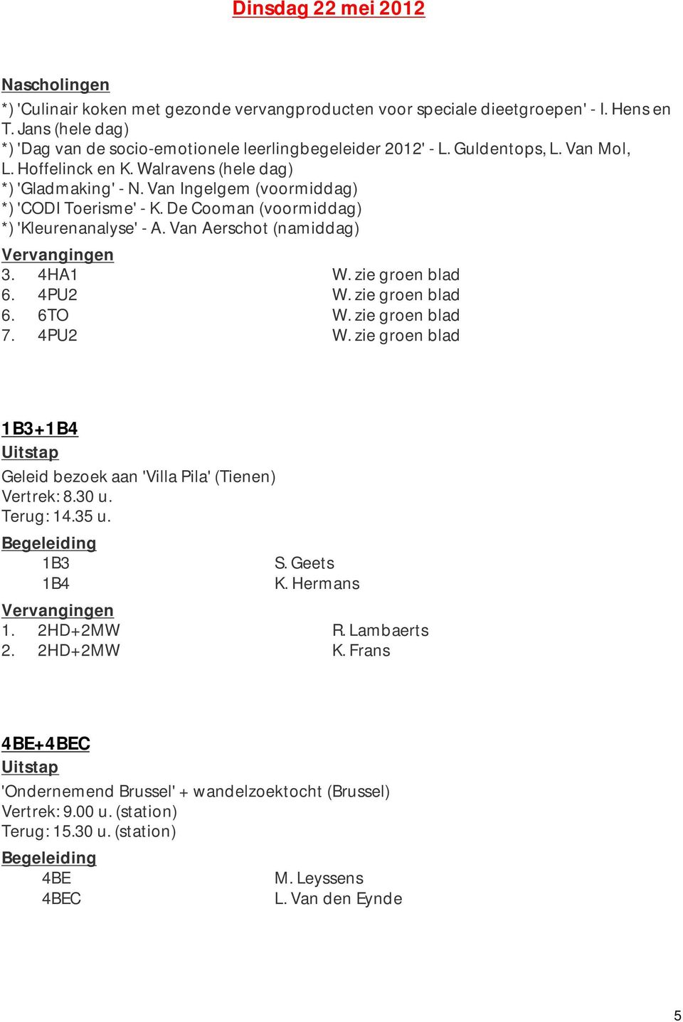 Van Ingelgem (voormiddag) *) 'CODI Toerisme' - K. De Cooman (voormiddag) *) 'Kleurenanalyse' - A. Van Aerschot (namiddag) 3. 4HA1 W. zie groen blad 6. 4PU2 W. zie groen blad 6. 6TO W.