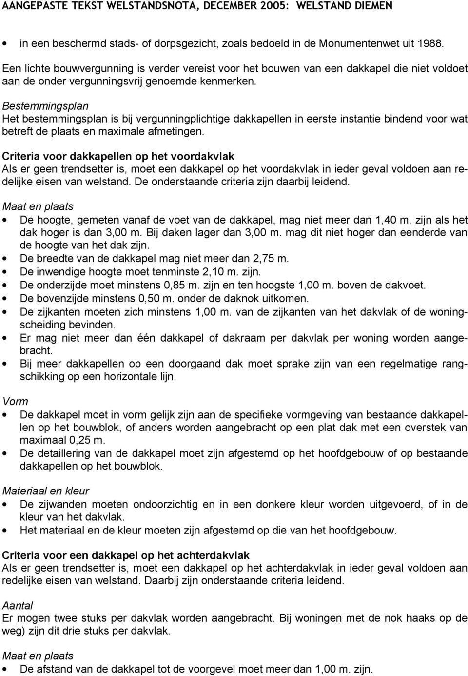 Bestemmingsplan Het bestemmingsplan is bij vergunningplichtige dakkapellen in eerste instantie bindend voor wat betreft de plaats en maximale afmetingen.