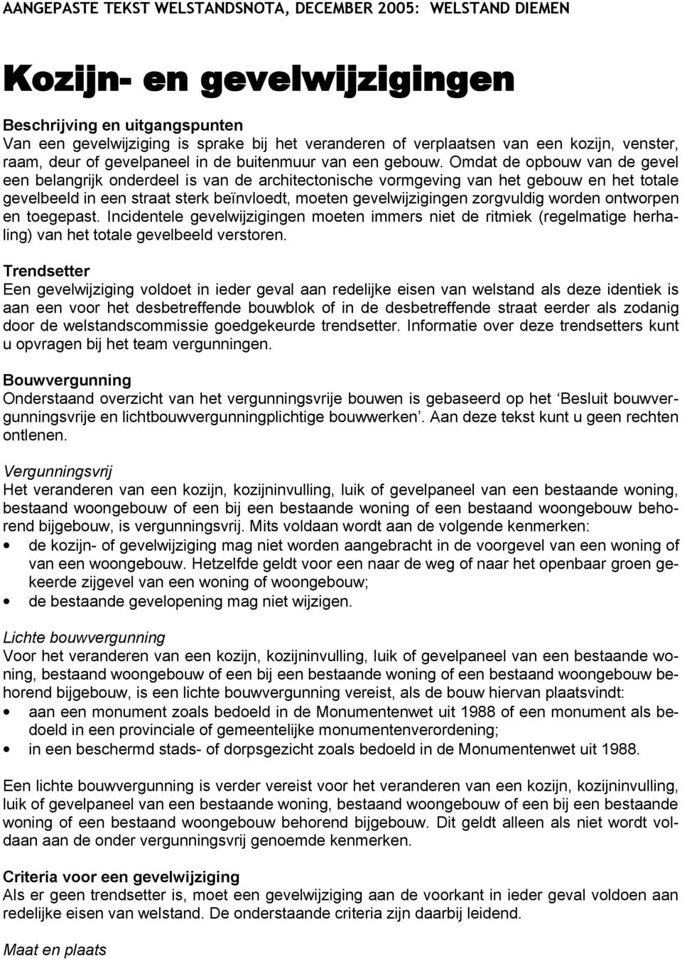 Omdat de opbouw van de gevel een belangrijk onderdeel is van de architectonische vormgeving van het gebouw en het totale gevelbeeld in een straat sterk beïnvloedt, moeten gevelwijzigingen zorgvuldig