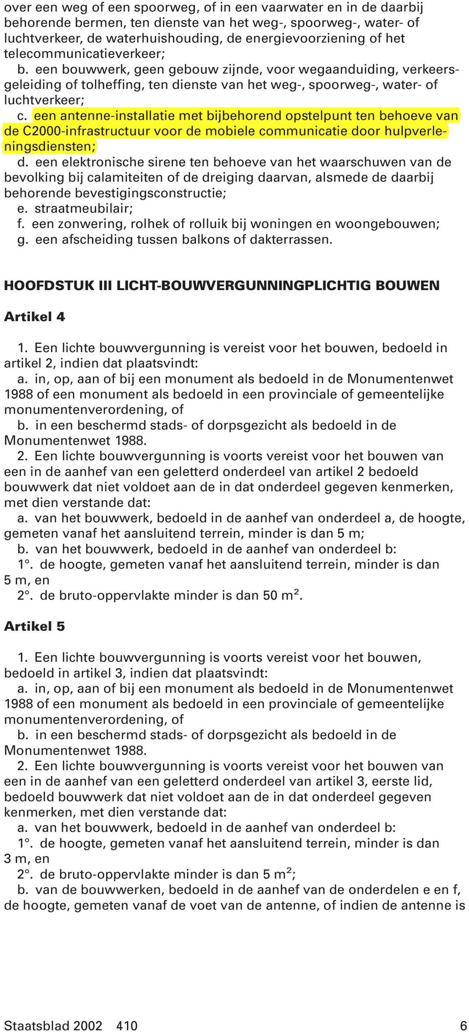 een antenne-installatie met bijbehorend opstelpunt ten behoeve van de C2000-infrastructuur voor de mobiele communicatie door hulpverleningsdiensten; d.