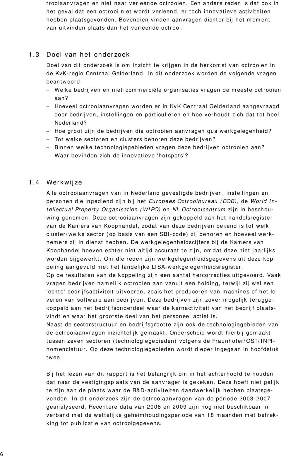 3 Doel van het onderzoek Doel van dit onderzoek is om inzicht te krijgen in de herkomst van octrooien in de KvK-regio Centraal Gelderland.