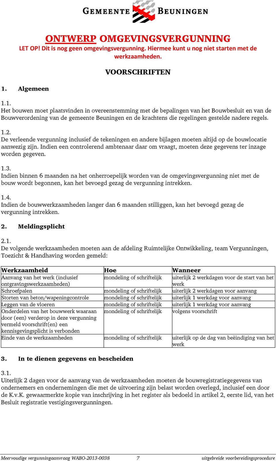 Indien een controlerend ambtenaar daar om vraagt, moeten deze gegevens ter inzage worden gegeven. 1.3.