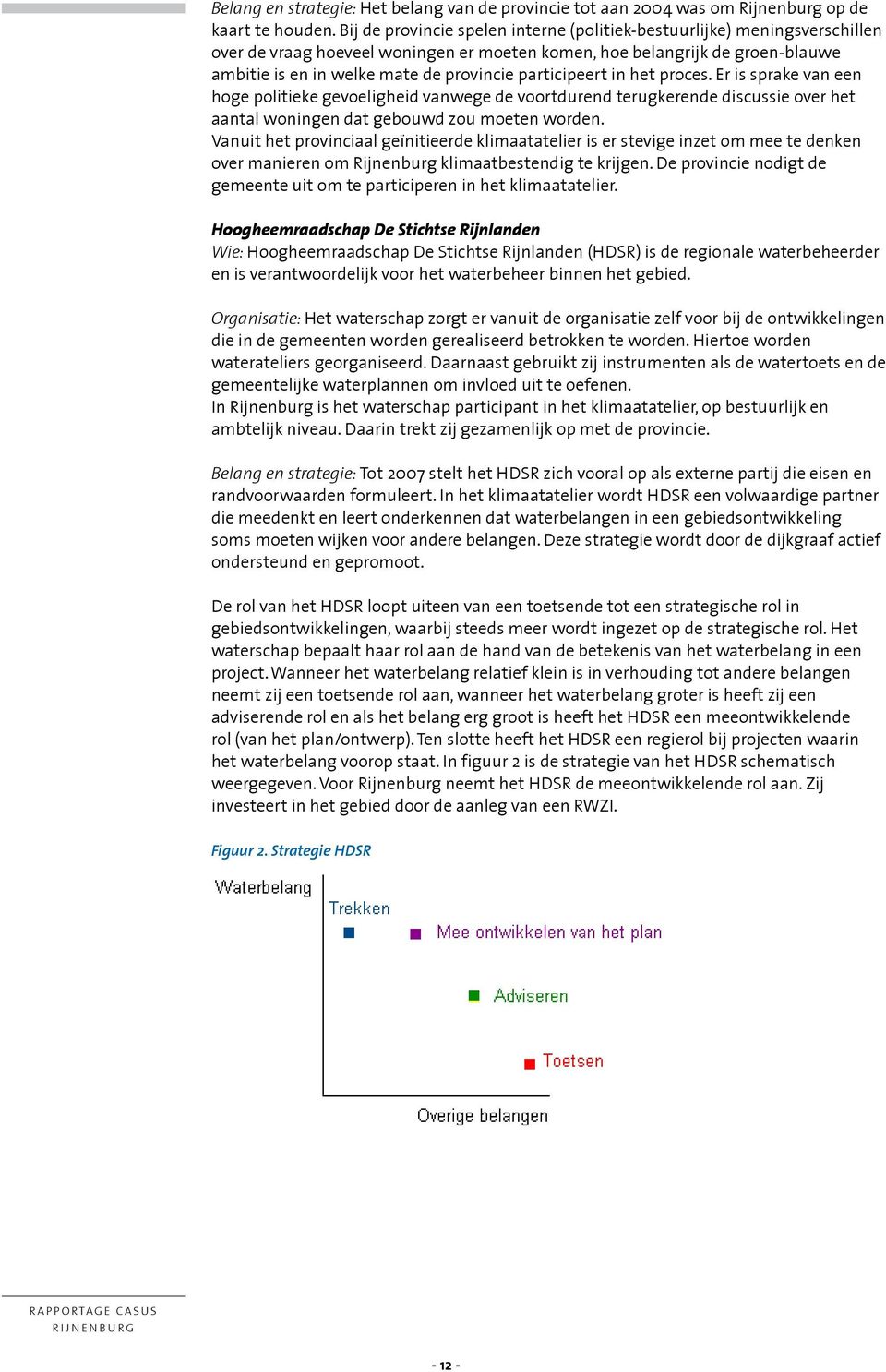 participeert in het proces. Er is sprake van een hoge politieke gevoeligheid vanwege de voortdurend terugkerende discussie over het aantal woningen dat gebouwd zou moeten worden.