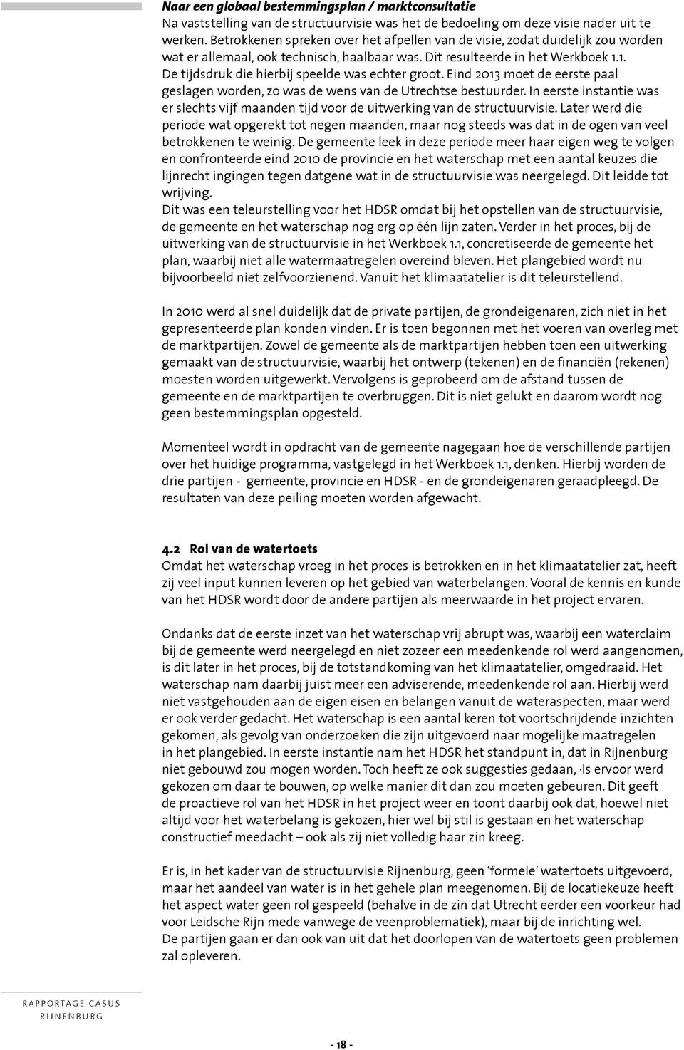 1. De tijdsdruk die hierbij speelde was echter groot. Eind 2013 moet de eerste paal geslagen worden, zo was de wens van de Utrechtse bestuurder.