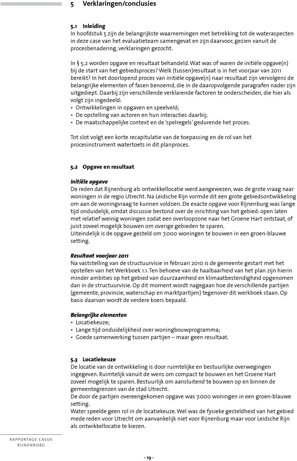 verklaringen gezocht. In 5.2 worden opgave en resultaat behandeld. Wat was of waren de initi le opgave(n) bij de start van het gebiedsproces?