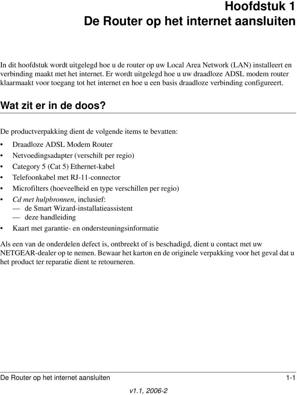 De productverpakking dient de volgende items te bevatten: Draadloze ADSL Modem Router Netvoedingsadapter (verschilt per regio) Category 5 (Cat 5) Ethernet-kabel Telefoonkabel met RJ-11-connector