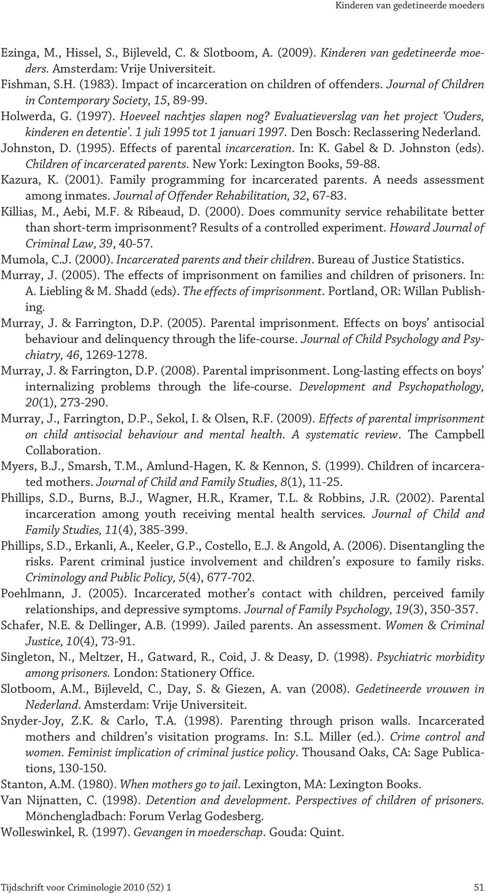 Den Bosch: Reclassering Nederland. Johnston, D. (1995). Effects of parental incarceration. In: K. Gabel & D. Johnston (eds). Children of incarcerated parents. New York: Lexington Books, 59-88.