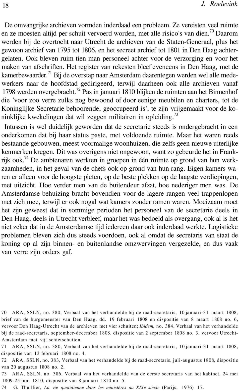 Ook bleven ruim tien man personeel achter voor de verzorging en voor het maken van afschriften. Het register van rekesten bleef eveneens in Den Haag, met de kamerbewaarder.