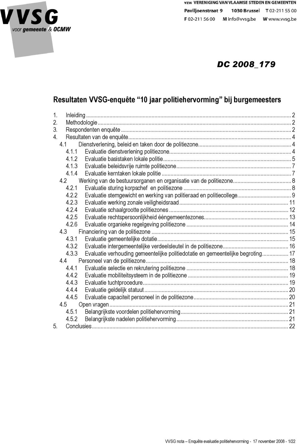 .. 7 4.1.4 Evaluatie kerntaken lokale politie... 7 4.2 Werking van de bestuursorganen en organisatie van de politiezone... 8 4.2.1 Evaluatie sturing korpschef en politiezone... 8 4.2.2 Evaluatie stemgewicht en werking van politieraad en politiecollege.