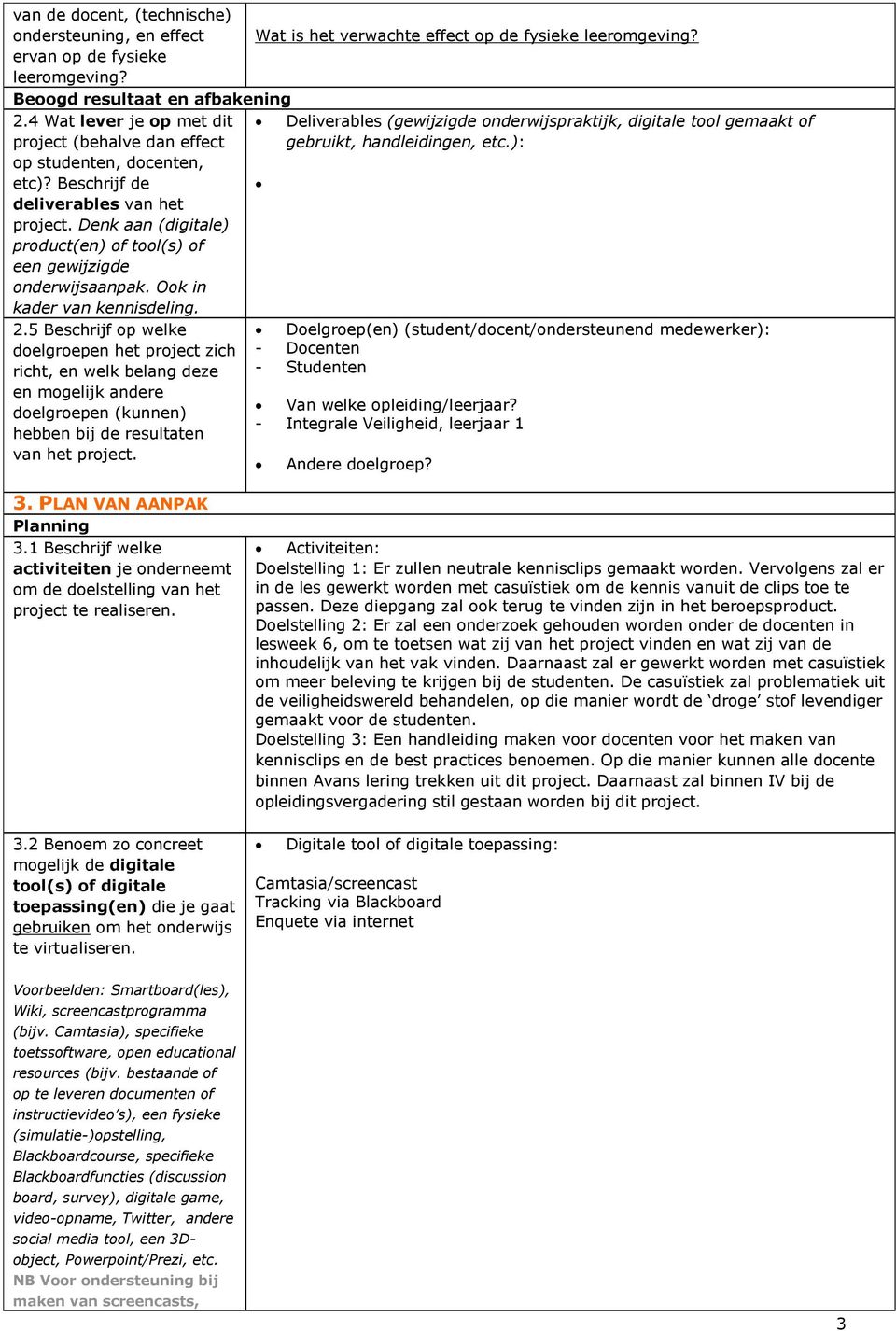 Denk aan (digitale) product(en) of tool(s) of een gewijzigde onderwijsaanpak. Ook in kader van kennisdeling. 2.