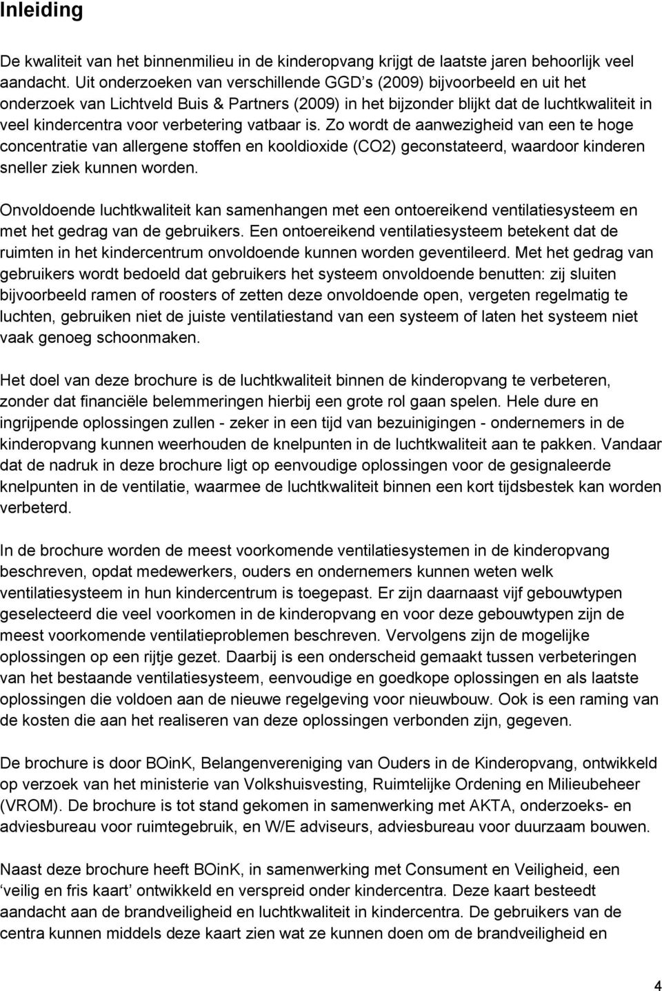 verbetering vatbaar is. Zo wordt de aanwezigheid van een te hoge concentratie van allergene stoffen en kooldioxide (CO2) geconstateerd, waardoor kinderen sneller ziek kunnen worden.